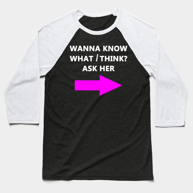 Wanna know What I Think? Ask her Baseball T-Shirt by Hamjam